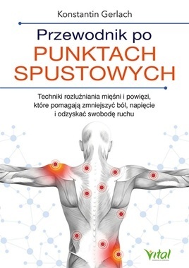 Przewodnik po punktach spustowych. Techniki rozluźniania mięśni i powięzi, które pomagają zmniejszyć ból, napięcie...