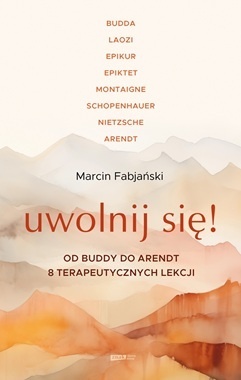 Uwolnij się! Od Buddy do Arendt – 8 terapeutycznych lekcji