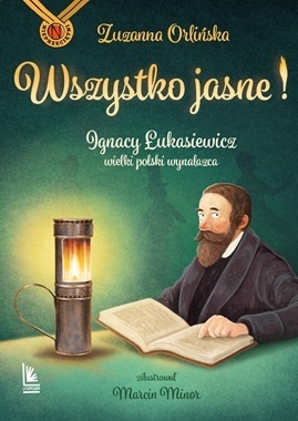 Wszystko jasne! Ignacy Łukasiewicz wielki polski wynalazca.